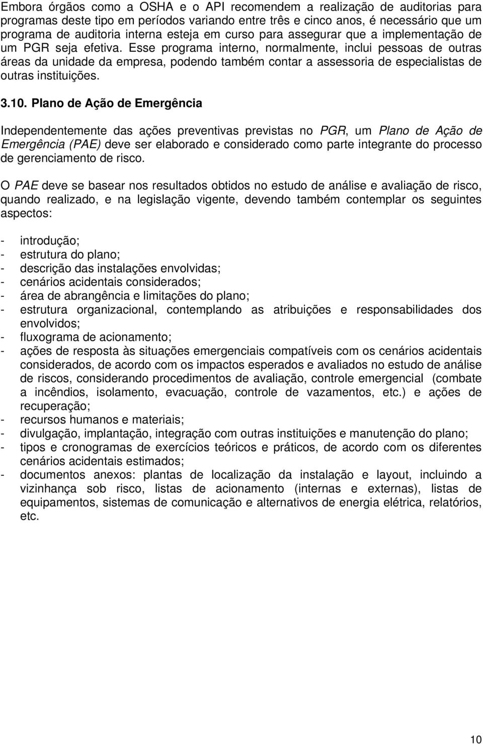 Esse programa interno, normalmente, inclui pessoas de outras áreas da unidade da empresa, podendo também contar a assessoria de especialistas de outras instituições. 3.10.