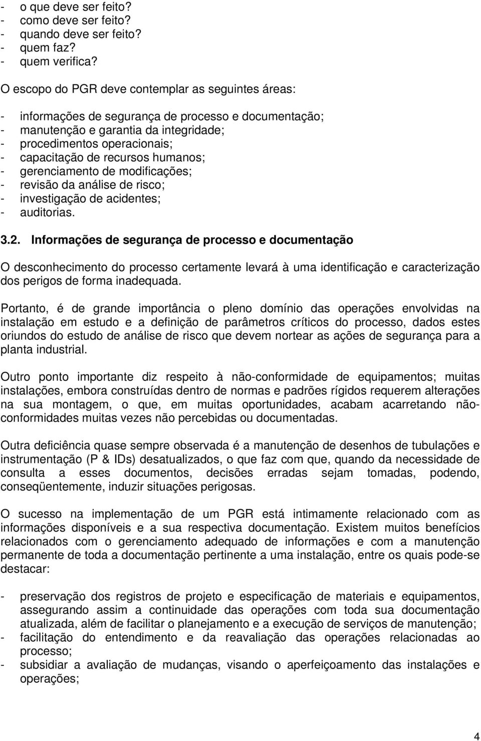 recursos humanos; - gerenciamento de modificações; - revisão da análise de risco; - investigação de acidentes; - auditorias. 3.2.