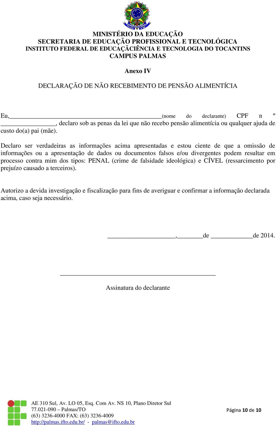 Declaro ser verdadeiras as informações acima apresentadas e estou ciente de que a omissão de informações ou a apresentação de dados ou documentos falsos e/ou divergentes podem