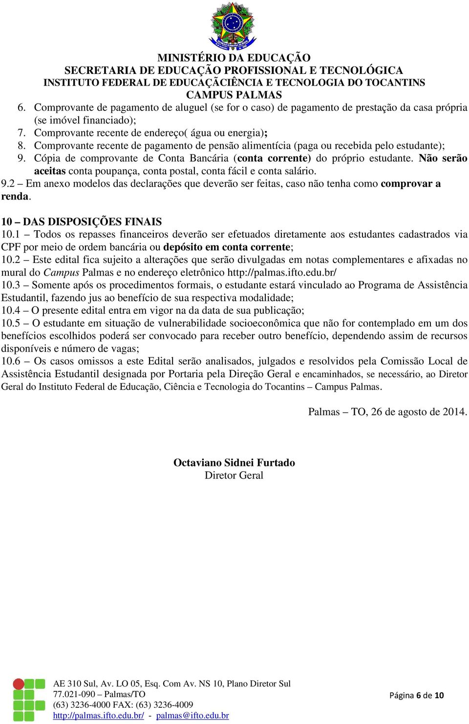 Não serão aceitas conta poupança, conta postal, conta fácil e conta salário. 9.2 Em anexo modelos das declarações que deverão ser feitas, caso não tenha como comprovar a renda.