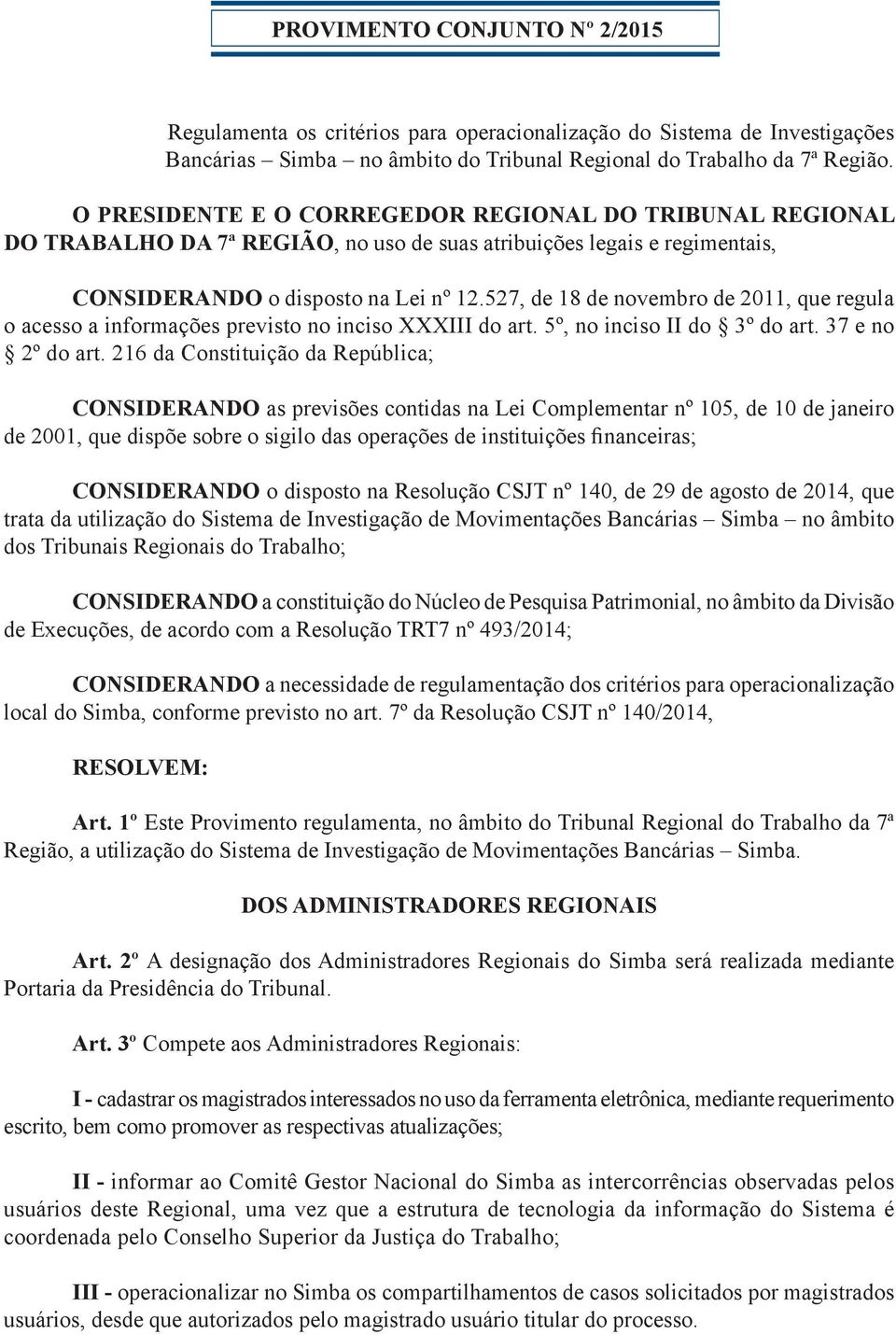 527, de 18 de novembro de 2011, que regula o acesso a informações previsto no inciso XXXIII do art. 5º, no inciso II do 3º do art. 37 e no 2º do art.