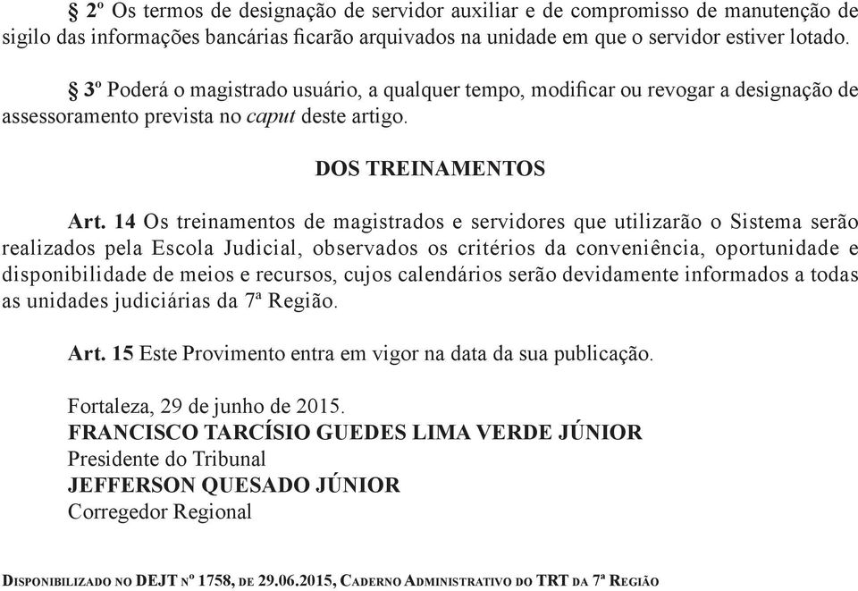 14 Os treinamentos de magistrados e servidores que utilizarão o Sistema serão realizados pela Escola Judicial, observados os critérios da conveniência, oportunidade e disponibilidade de meios e