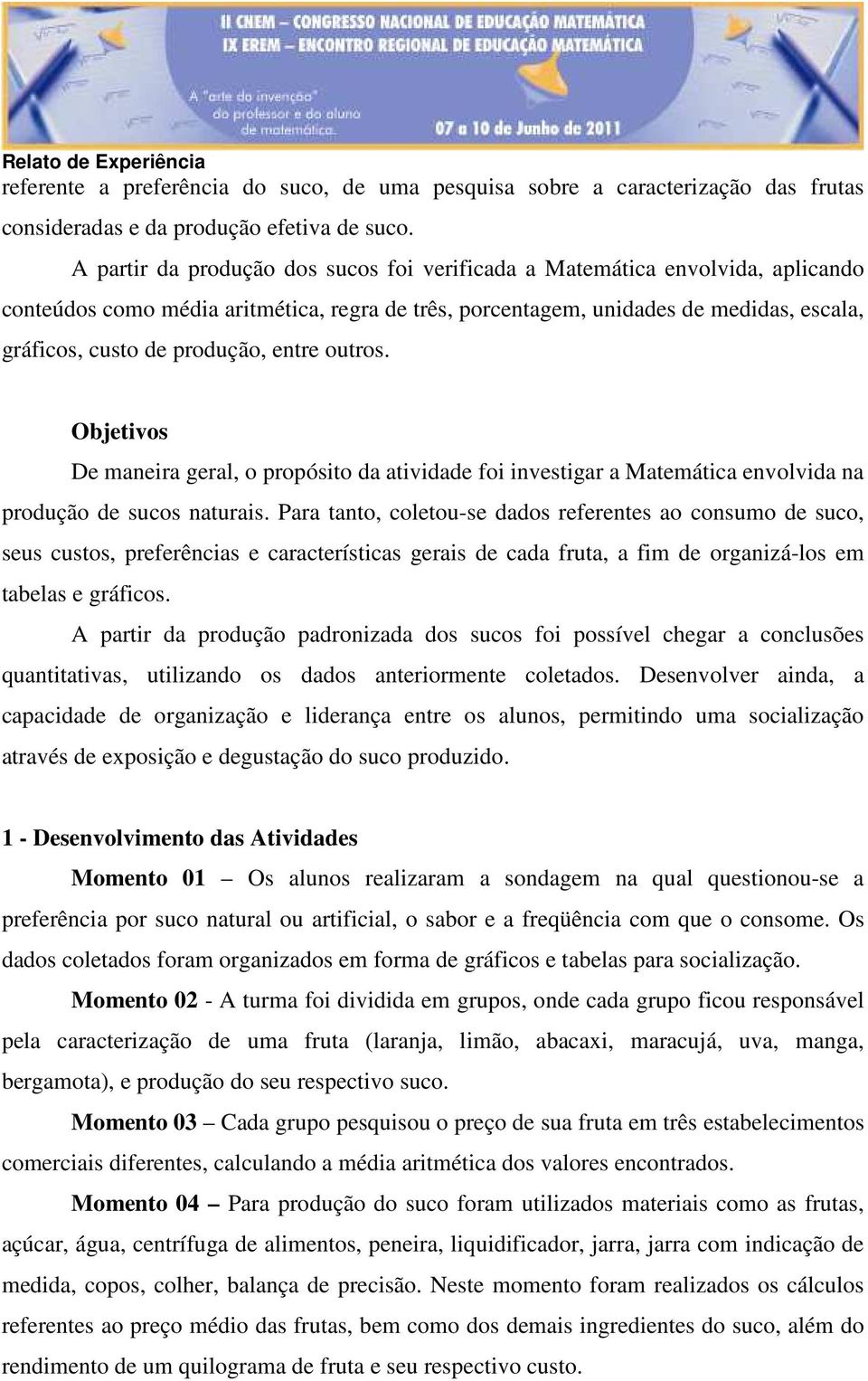 entre outros. Objetivos De maneira geral, o propósito da atividade foi investigar a Matemática envolvida na produção de sucos naturais.