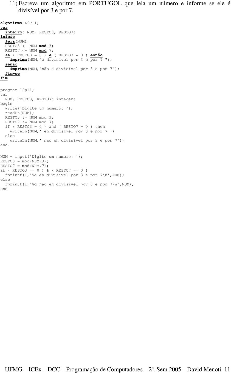 imprima(num,"não é divisível por 3 e por 7"); program l2p11; NUM, RESTO3, RESTO7: integer; write('digite um numero: '); readln(num); RESTO3 := NUM mod 3; RESTO7 := NUM mod 7; if ( RESTO3 = 0 ) and (