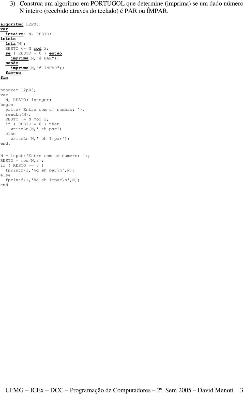 integer; write('entre com um numero: '); readln(n); RESTO := N mod 2; if ( RESTO = 0 ) then writeln(n,' eh par') writeln(n,' eh Impar');.