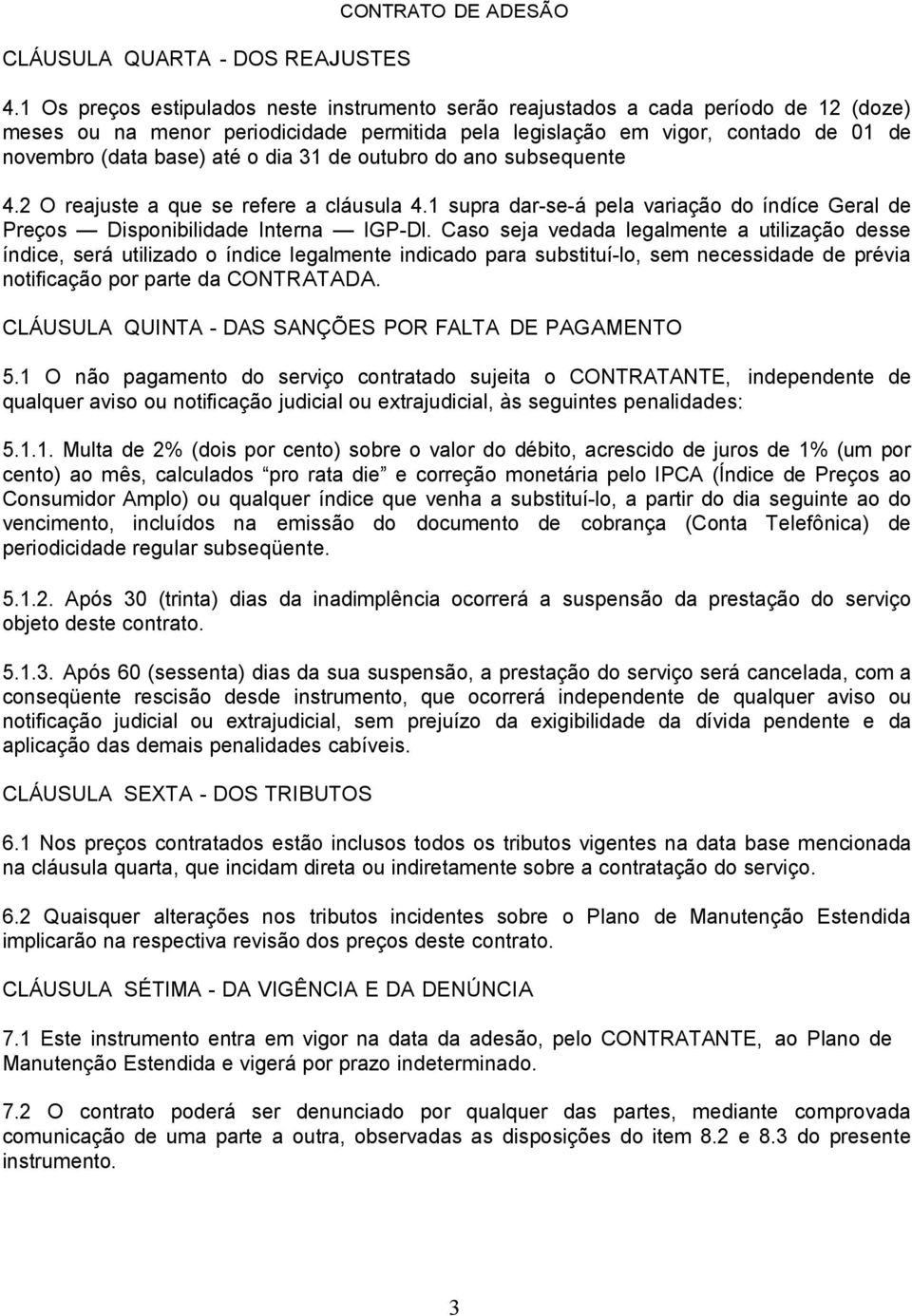 dia 31 de outubro do ano subsequente 4.2 O reajuste a que se refere a cláusula 4.1 supra dar-se-á pela variação do índíce Geral de Preços Disponibilidade Interna IGP-Dl.