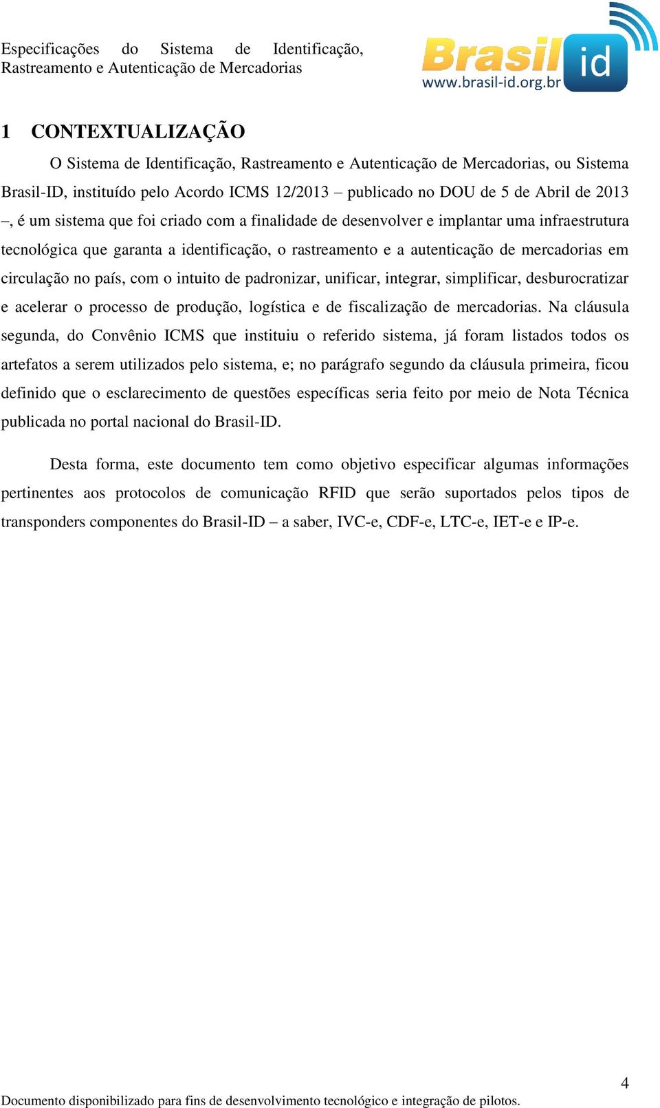 integrar, simplificar, desburocratizar e acelerar o processo de produção, logística e de fiscalização de mercadorias.