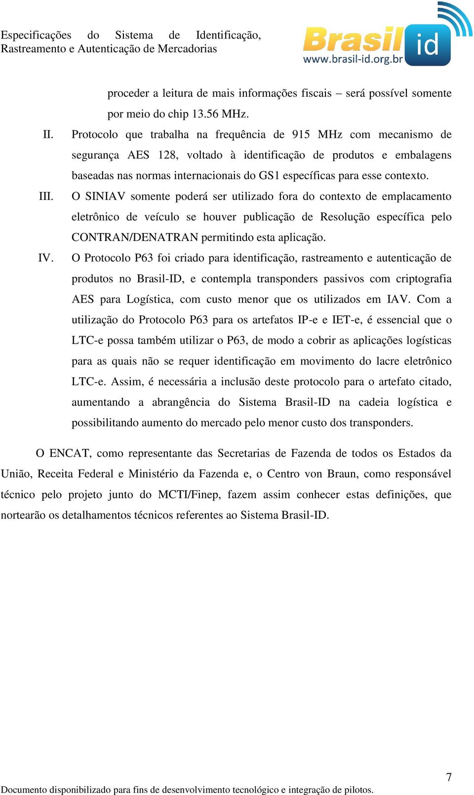 contexto. O SINIAV somente poderá ser utilizado fora do contexto de emplacamento eletrônico de veículo se houver publicação de Resolução específica pelo CONTRAN/DENATRAN permitindo esta aplicação.