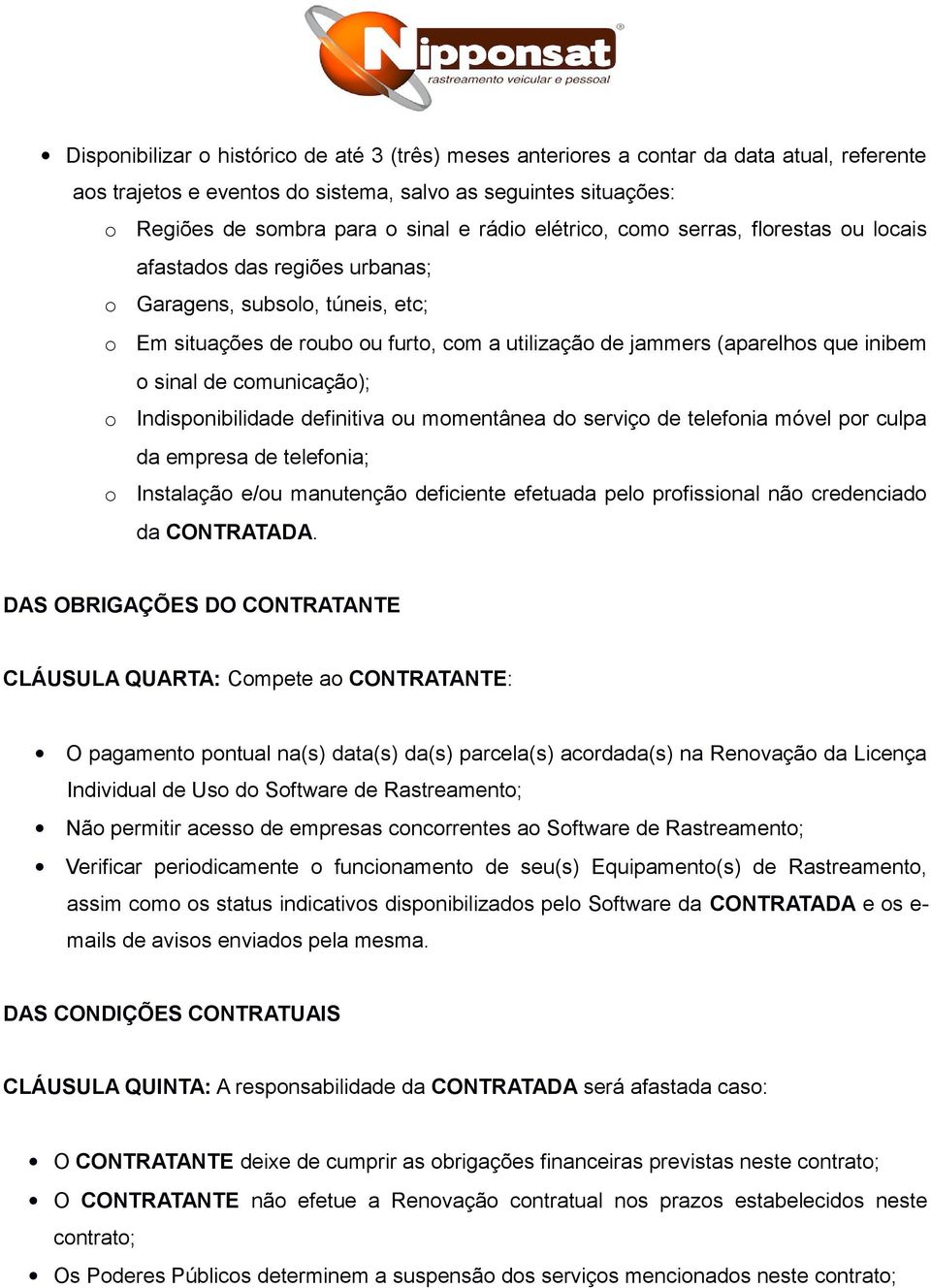 de comunicação); o Indisponibilidade definitiva ou momentânea do serviço de telefonia móvel por culpa da empresa de telefonia; o Instalação e/ou manutenção deficiente efetuada pelo profissional não