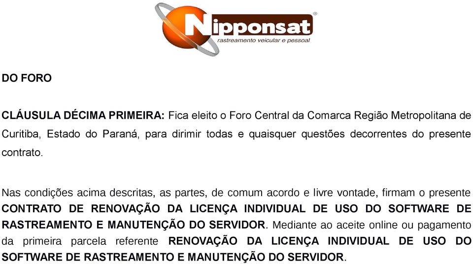 Nas condições acima descritas, as partes, de comum acordo e livre vontade, firmam o presente CONTRATO DE RENOVAÇÃO DA LICENÇA INDIVIDUAL DE