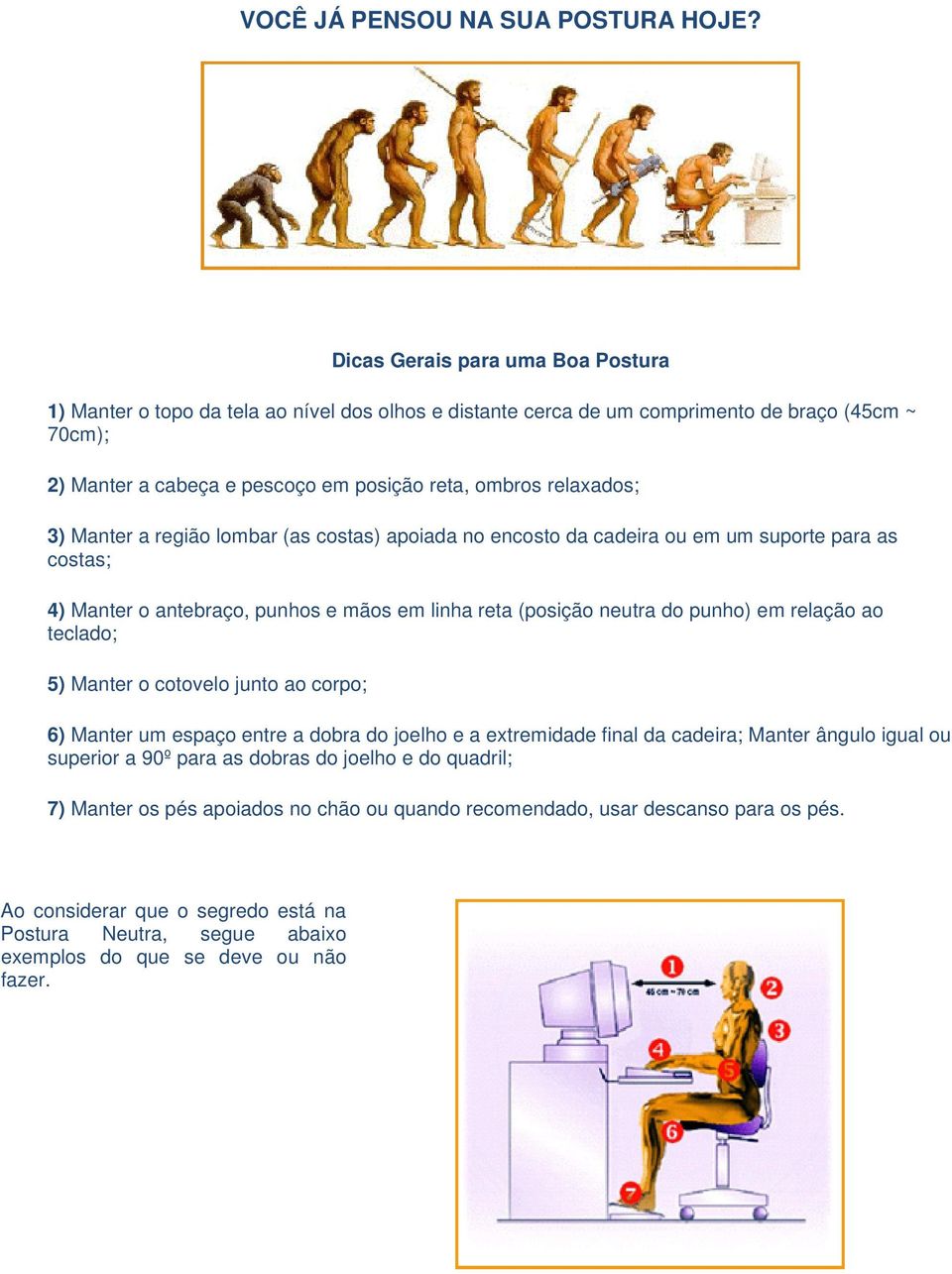 relaxados; 3) Manter a região lombar (as costas) apoiada no encosto da cadeira ou em um suporte para as costas; 4) Manter o antebraço, punhos e mãos em linha reta (posição neutra do punho) em relação