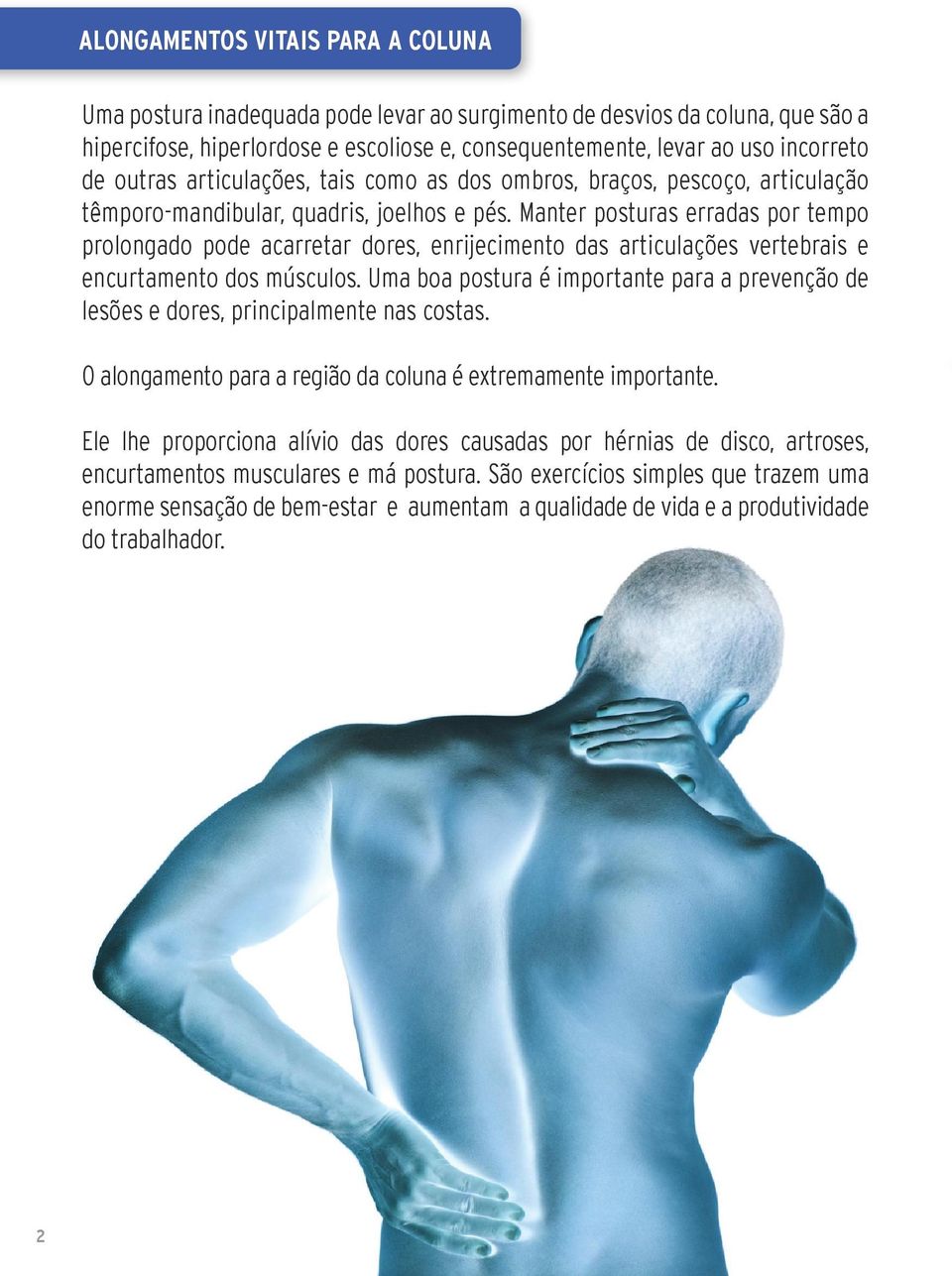 Manter posturas erradas por tempo prolongado pode acarretar dores, enrijecimento das articulações vertebrais e encurtamento dos músculos.