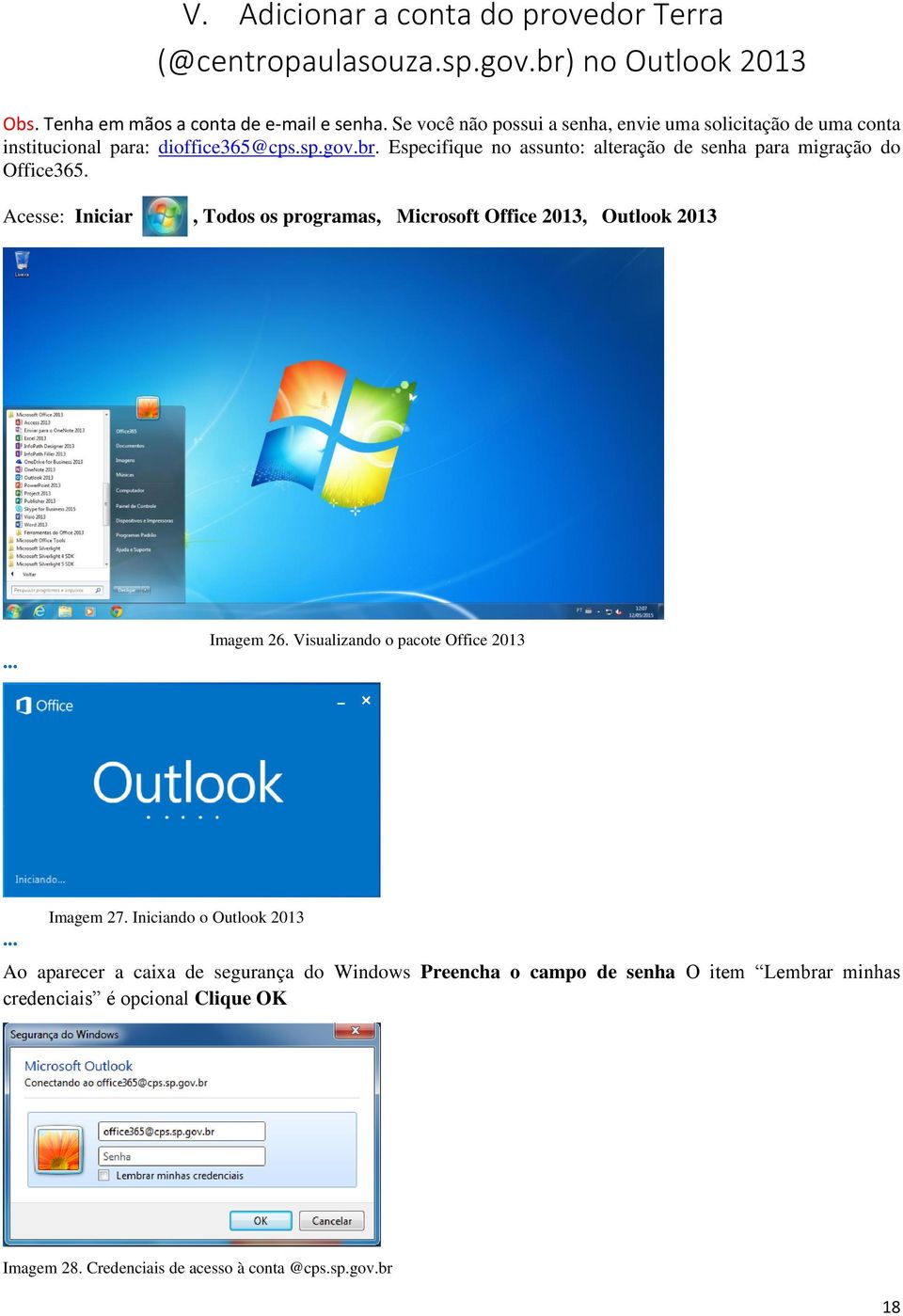 Especifique no assunto: alteração de senha para migração do Office365. Acesse: Iniciar, Todos os programas, Microsoft Office 2013, Outlook 2013... Imagem 26.