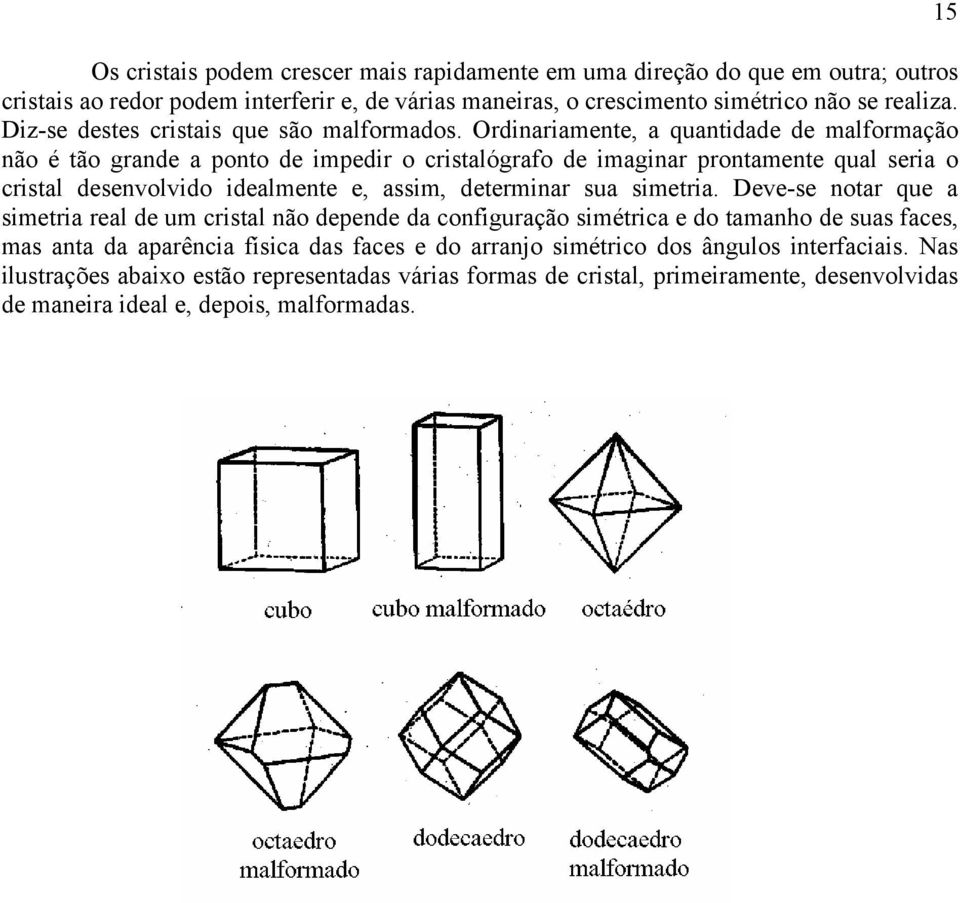 rdinariamente, a quantidade de malformação não é tão grande a ponto de impedir o cristalógrafo de imaginar prontamente qual seria o cristal desenvolvido idealmente e, assim, determinar sua