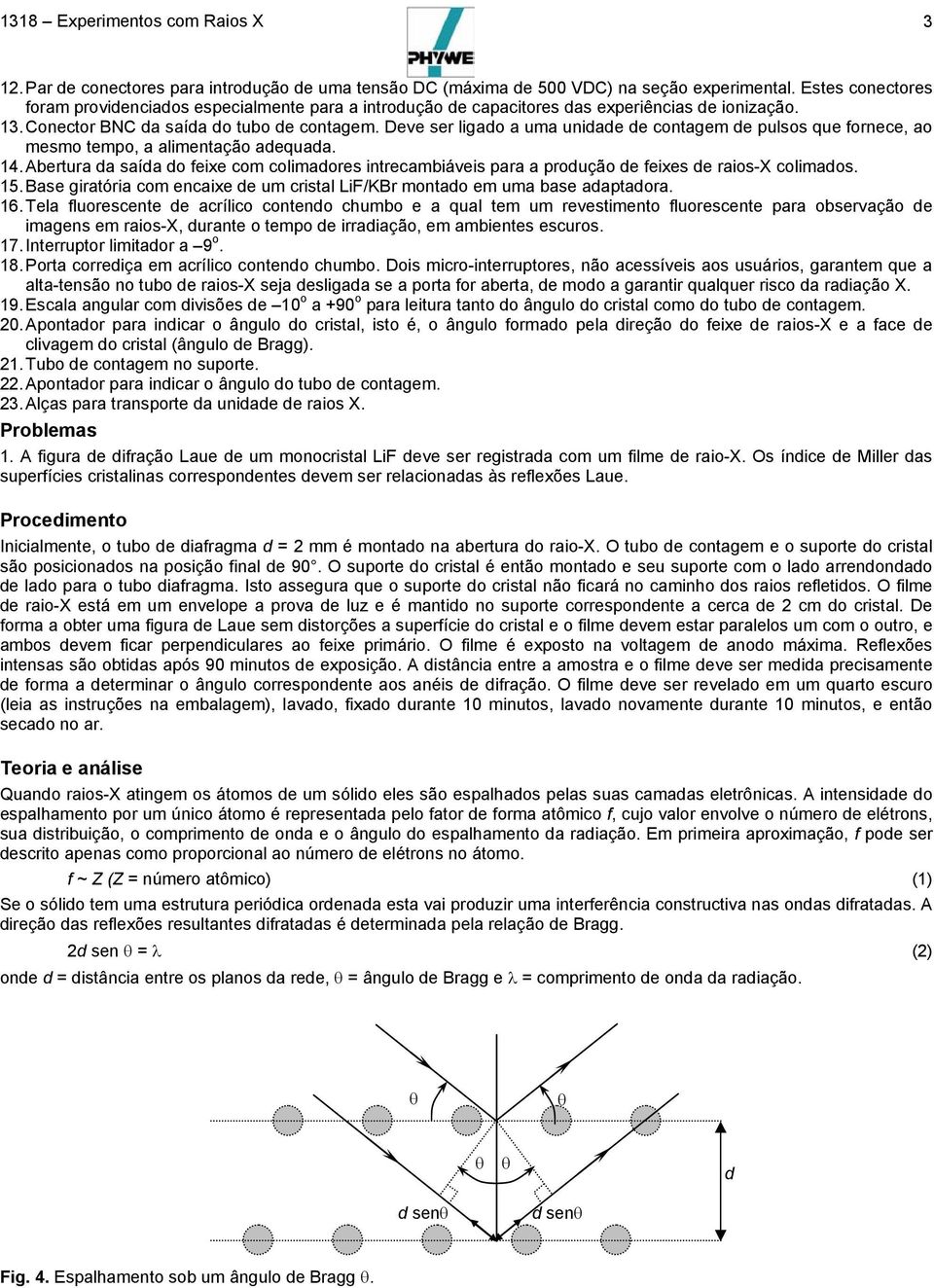 Deve ser ligado a uma unidade de contagem de pulsos que fornece, ao mesmo tempo, a alimentação adequada. 14.