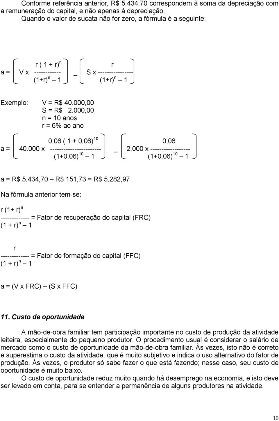 000,00 n = 10 anos r = 6% ao ano 0,06 ( 1 + 0,06) 10 0,06 a = 40.000 x ----------------------- _ 2.000 x ------------------ (1+0,06) 10 1 (1+0,06) 10 1 a = R$ 5.434,70 R$ 151,73 = R$ 5.