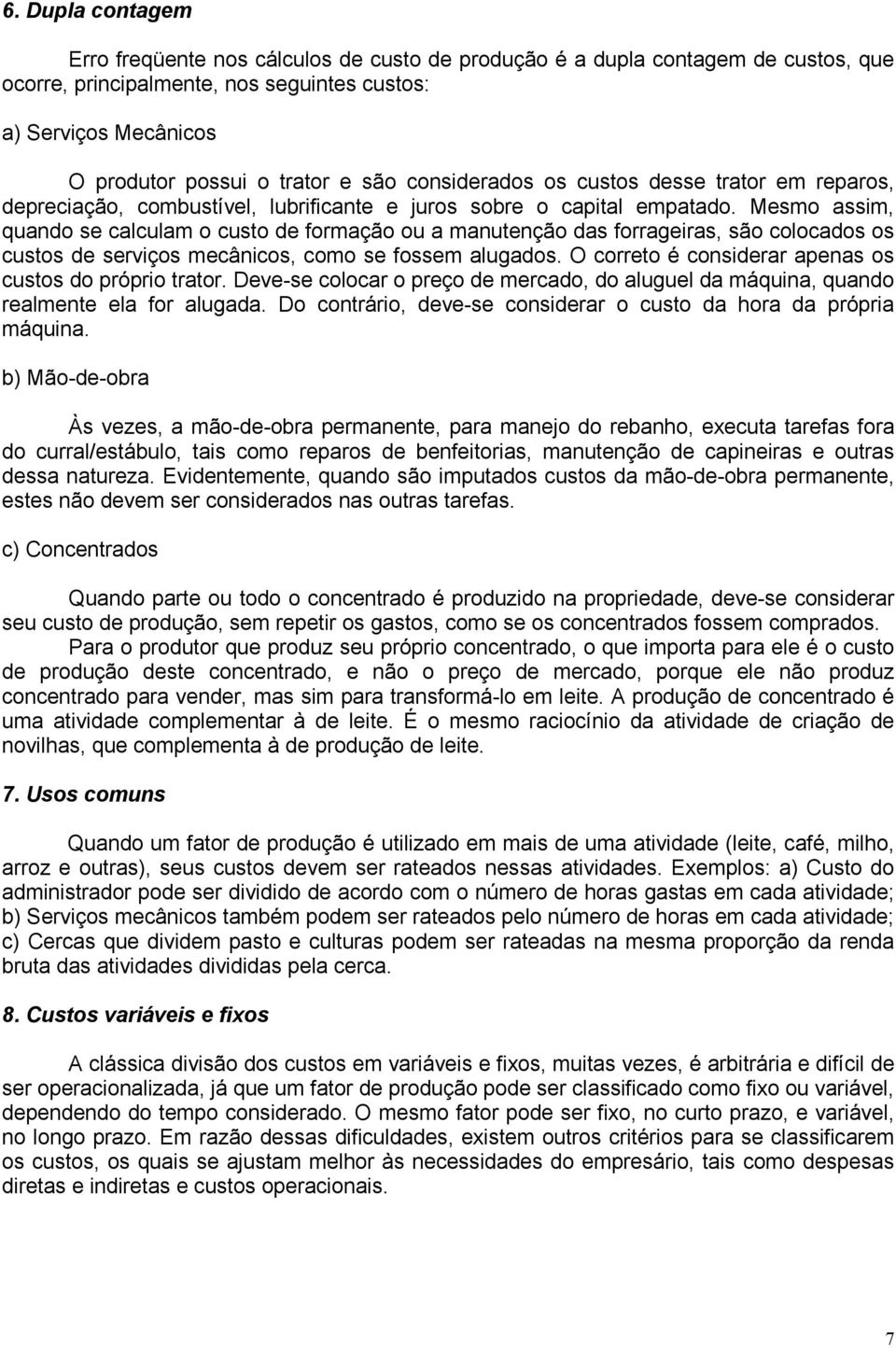 Mesmo assim, quando se calculam o custo de formação ou a manutenção das forrageiras, são colocados os custos de serviços mecânicos, como se fossem alugados.