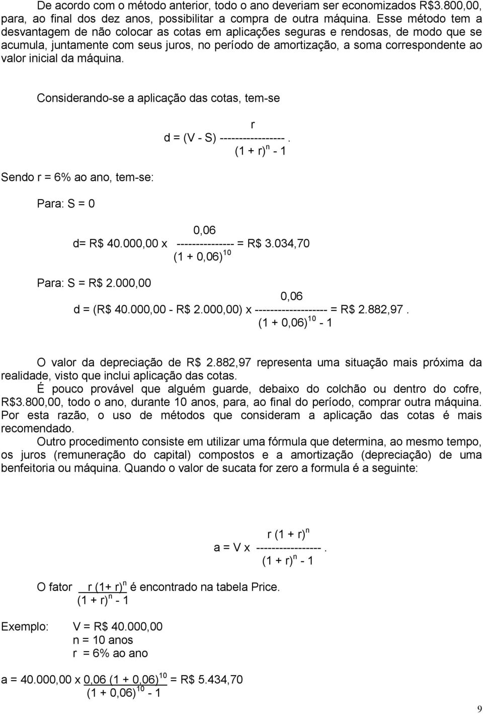 inicial da máquina. Considerando-se a aplicação das cotas, tem-se Sendo r = 6% ao ano, tem-se: Para: S = 0 r d = (V - S) -----------------. (1 + r) n - 1 0,06 d= R$ 40.000,00 x --------------- = R$ 3.