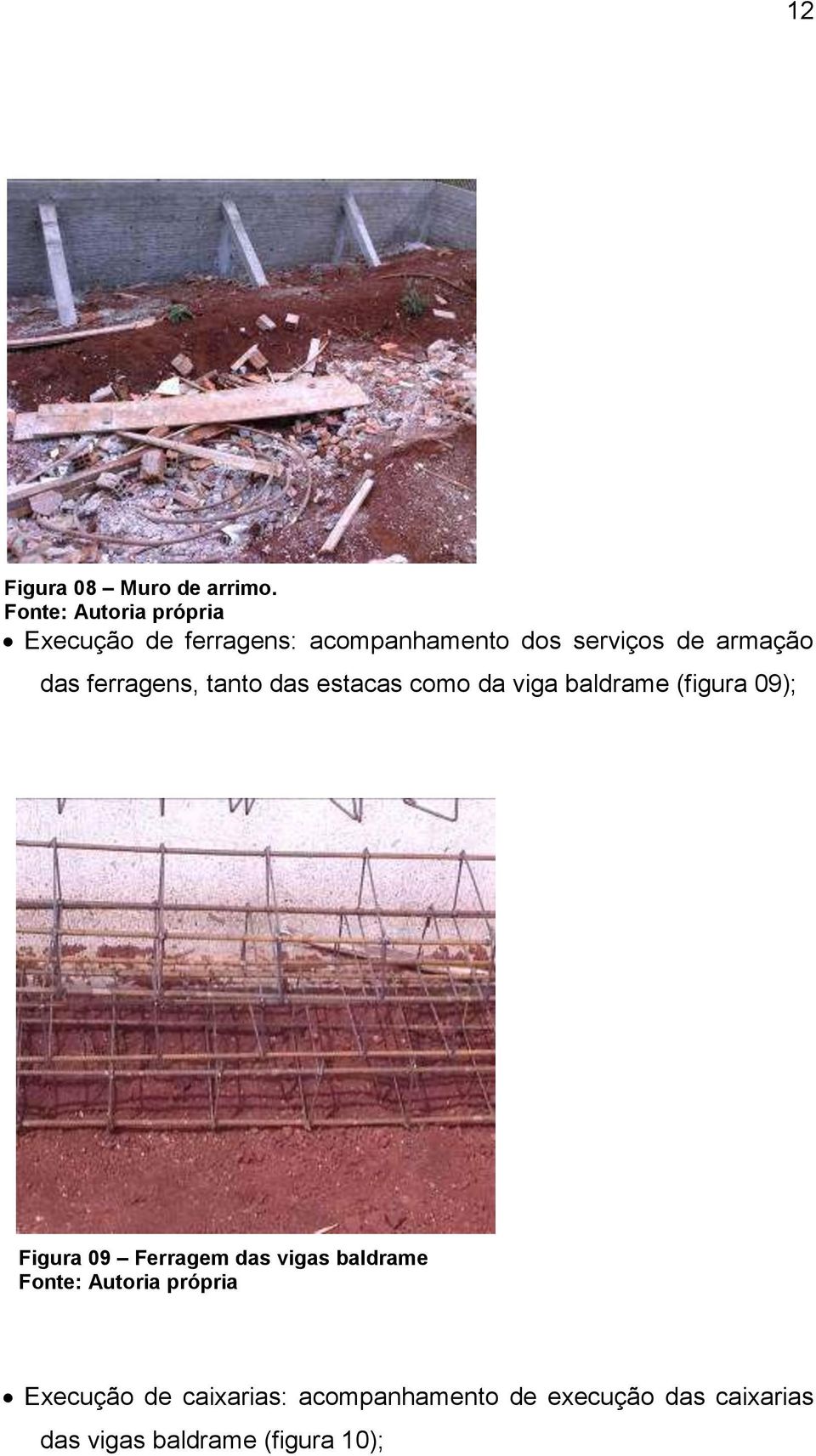 das ferragens, tanto das estacas como da viga baldrame (figura 09); Figura 09