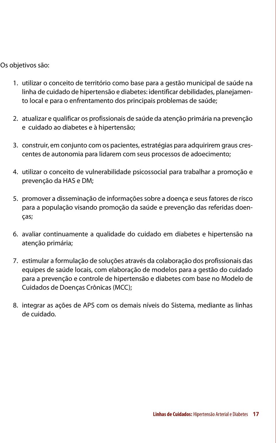 principais problemas de saúde; 2. atualizar e qualificar os profissionais de saúde da atenção primária na prevenção e cuidado ao diabetes e à hipertensão; 3.