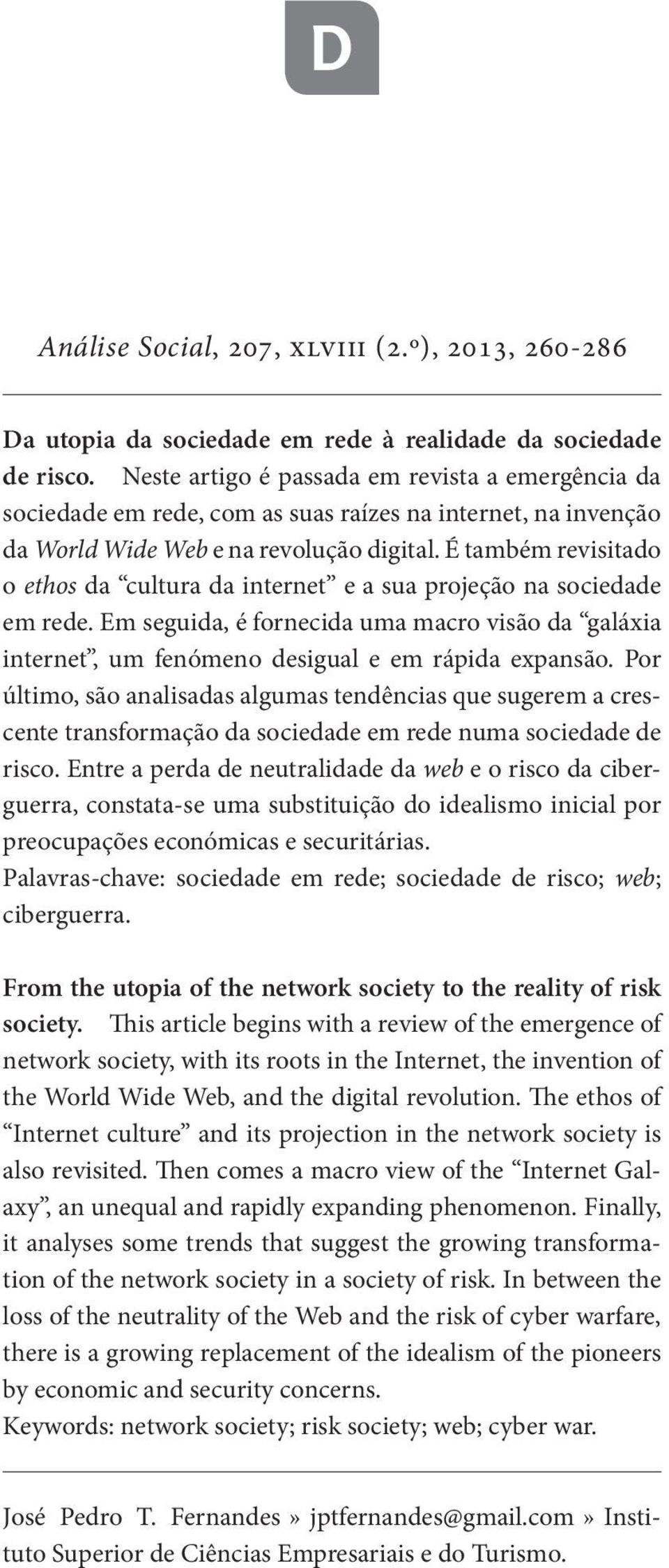 É também revisitado o ethos da cultura da internet e a sua projeção na sociedade em rede. Em seguida, é fornecida uma macro visão da galáxia internet, um fenómeno desigual e em rápida expansão.