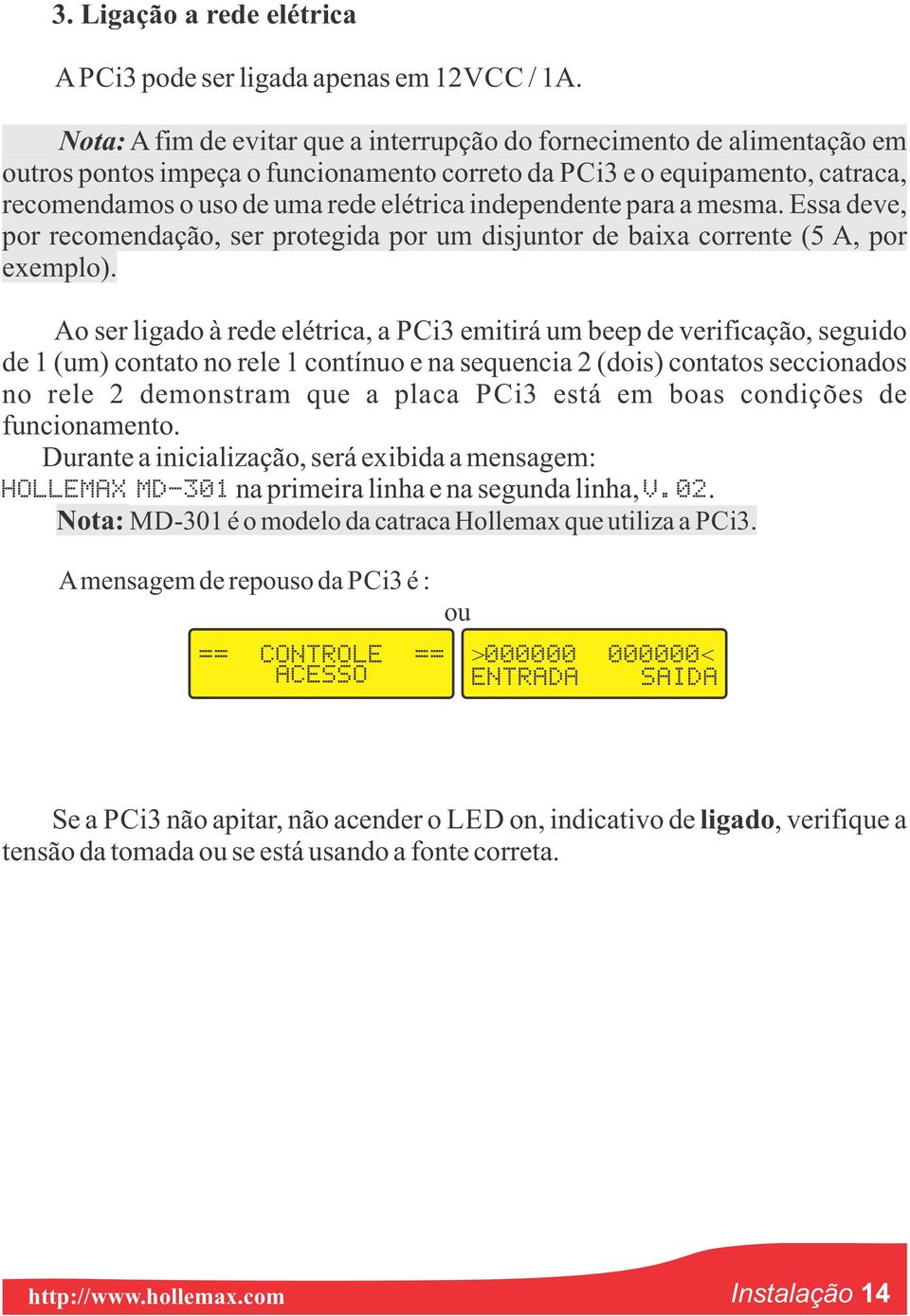 independente para a mesma. Essa deve, por recomendação, ser protegida por um disjuntor de baixa corrente (5 A, por exemplo).