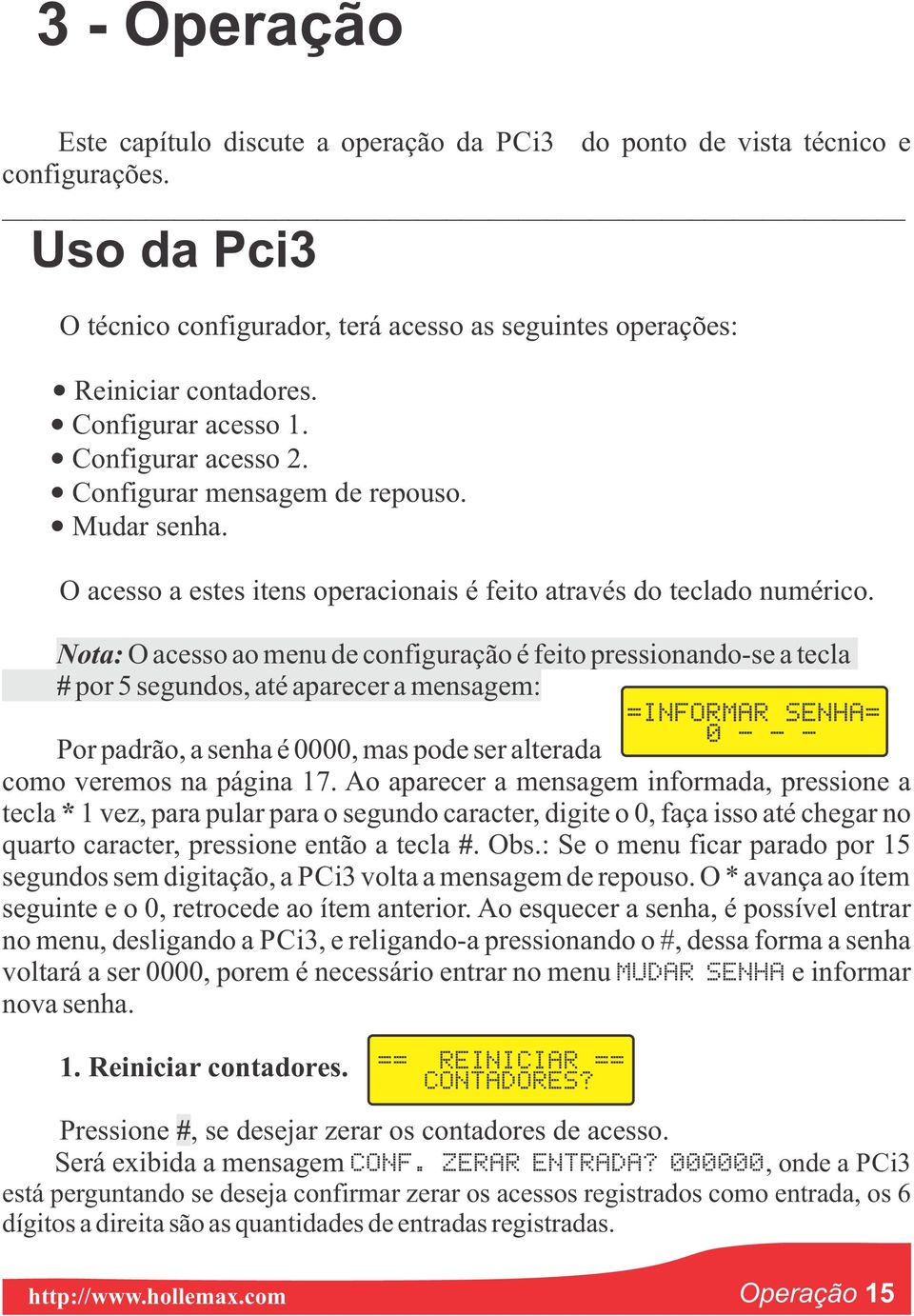 Nota: O acesso ao menu de configuração é feito pressionando-se a tecla # por 5 segundos, até aparecer a mensagem: Por padrão, a senha é 0000, mas pode ser alterada como veremos na página 17.