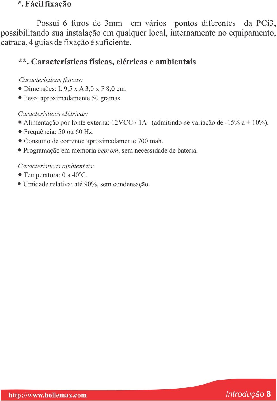 Características elétricas: Alimentação por fonte externa: 12VCC / 1A. (admitindo-se variação de -15% a + 10%). Frequência: 50 ou 60 Hz.