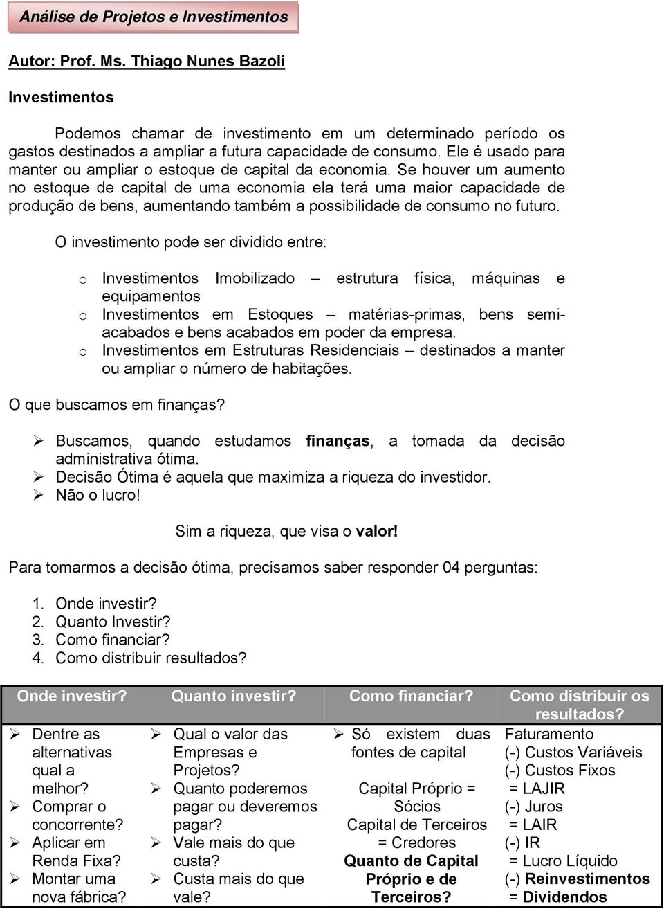 Ele é usado para manter ou ampliar o estoque de capital da economia.