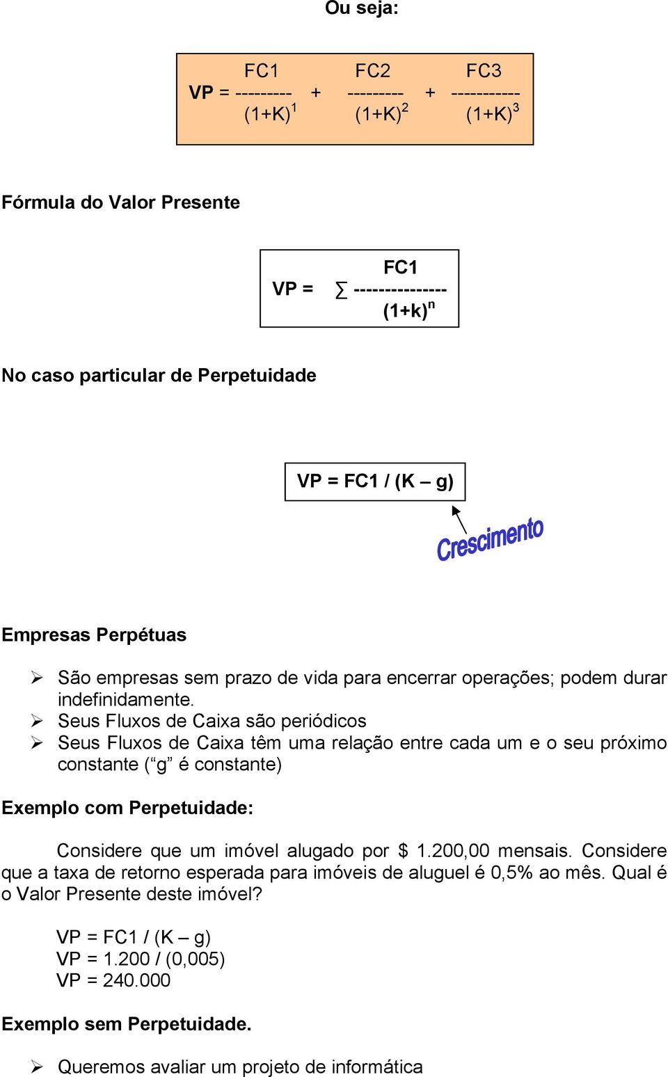 Seus Fluxos de Caixa são periódicos Seus Fluxos de Caixa têm uma relação entre cada um e o seu próximo constante ( g é constante) Exemplo com Perpetuidade: Considere que um imóvel alugado