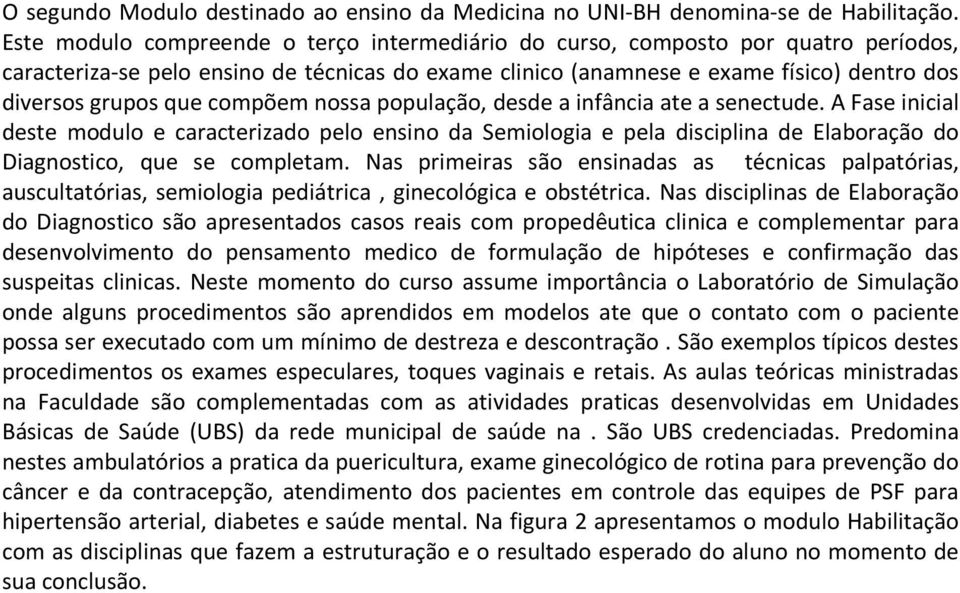 compõem nossa população, desde a infância ate a senectude. A Fase inicial deste modulo e caracterizado pelo ensino da Semiologia e pela disciplina de Elaboração do Diagnostico, que se completam.