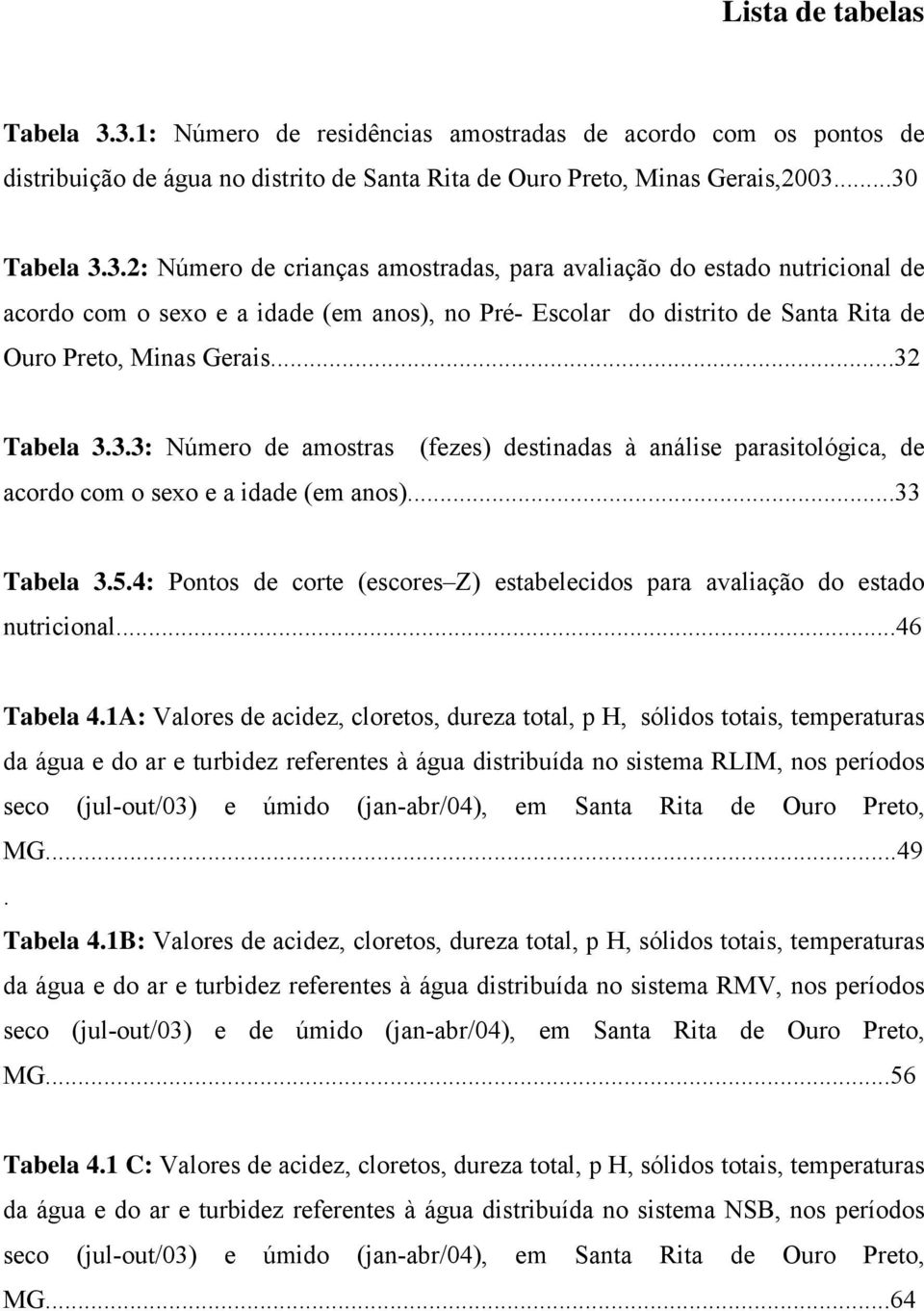 ..32 Tabela 3.3.3: Número de amostras (fezes) destinadas à análise parasitológica, de acordo com o sexo e a idade (em anos)...33 Tabela 3.5.