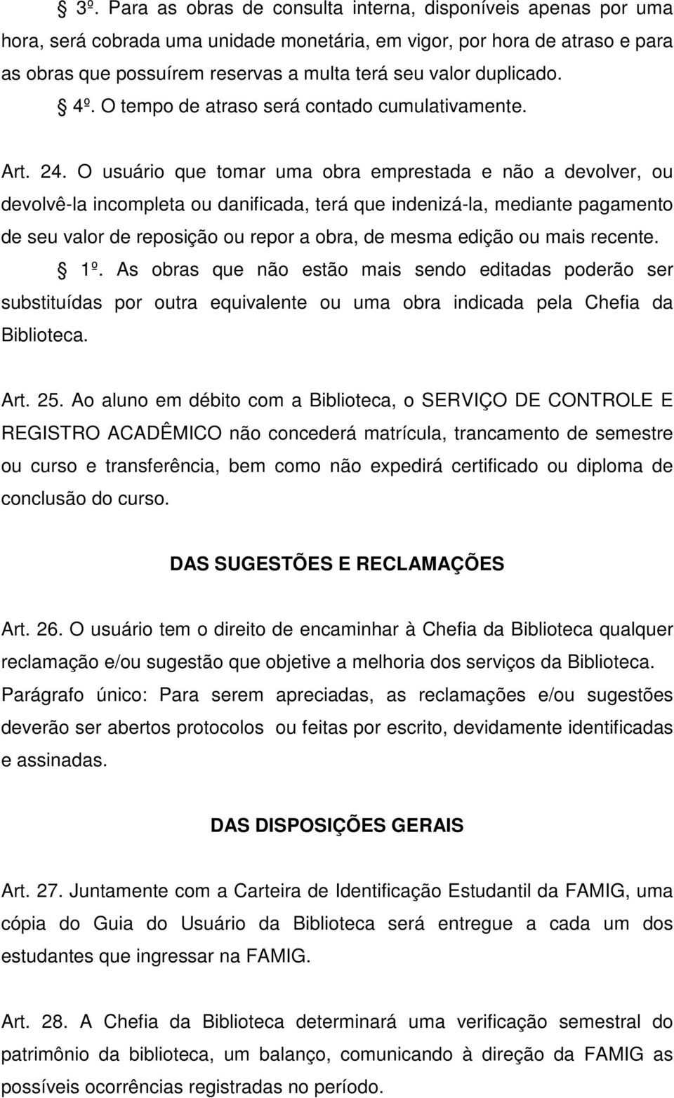 O usuário que tomar uma obra emprestada e não a devolver, ou devolvê-la incompleta ou danificada, terá que indenizá-la, mediante pagamento de seu valor de reposição ou repor a obra, de mesma edição