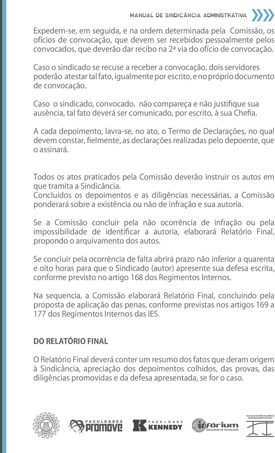 Caso o sindicado, convocado, não compareça e não justifique sua ausência, tal fato deverá ser comunicado, por escrito, à sua Chefia.