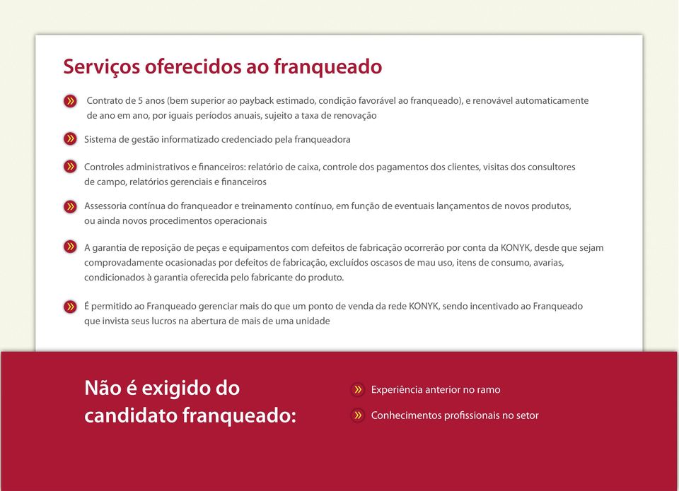 dos consultores de campo, relatórios gerenciais e financeiros Assessoria contínua do franqueador e treinamento contínuo, em função de eventuais lançamentos de novos produtos, ou ainda novos