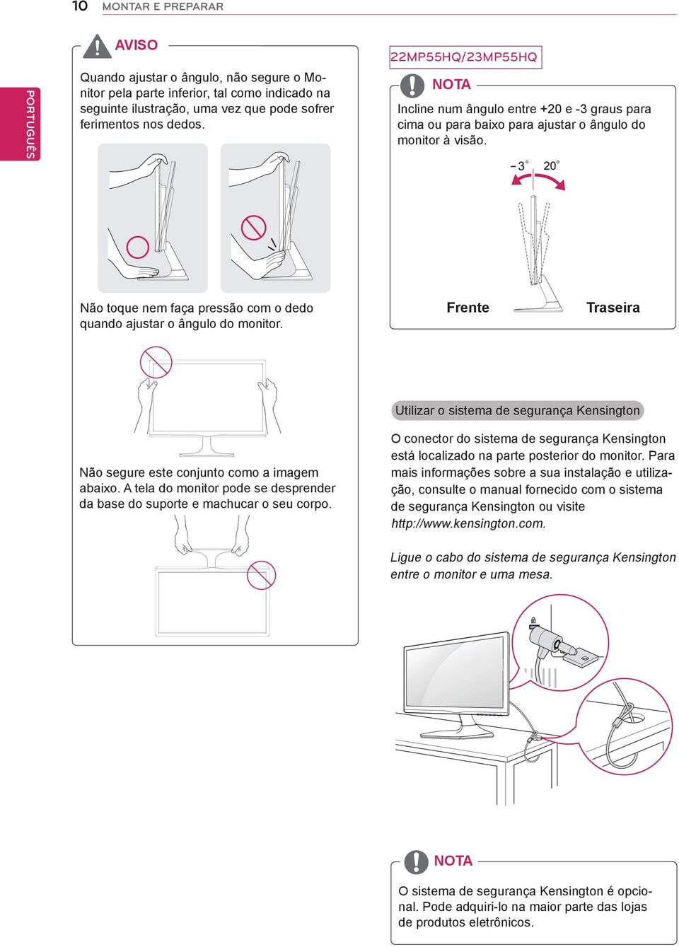 Não toque nem faça pressão com o dedo quando ajustar o ângulo do monitor. Frente Traseira Utilizar o sistema de segurança Kensington Não segure este conjunto como a imagem abaixo.