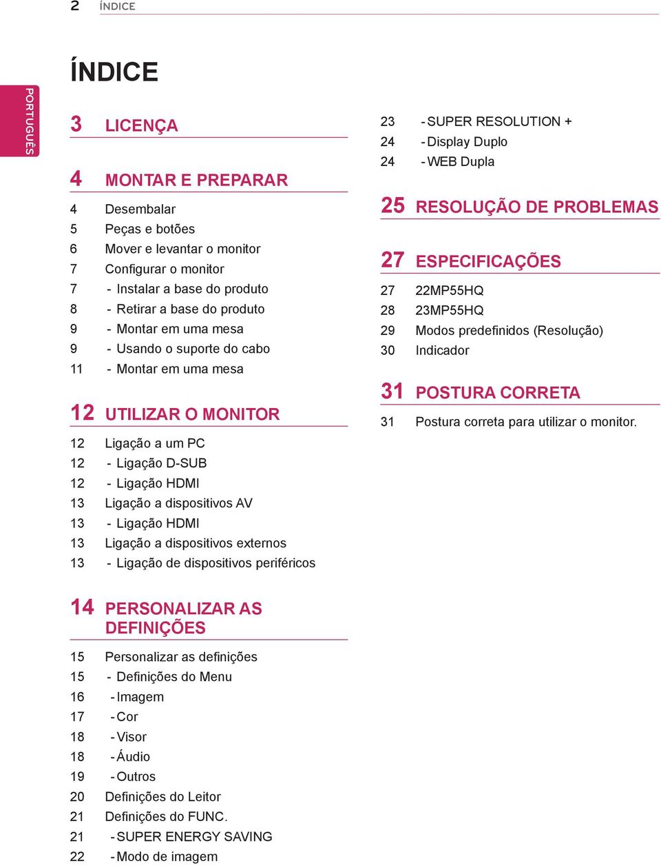 Ligação a dispositivos externos 13 - Ligação de dispositivos periféricos 23 - SUPER RESOLUTION + 24 - Display Duplo 24 - WEB Dupla 25 RESOLUÇÃO DE PROBLEMAS 27 ESPECIFICAÇÕES 27 22MP55HQ 28 23MP55HQ