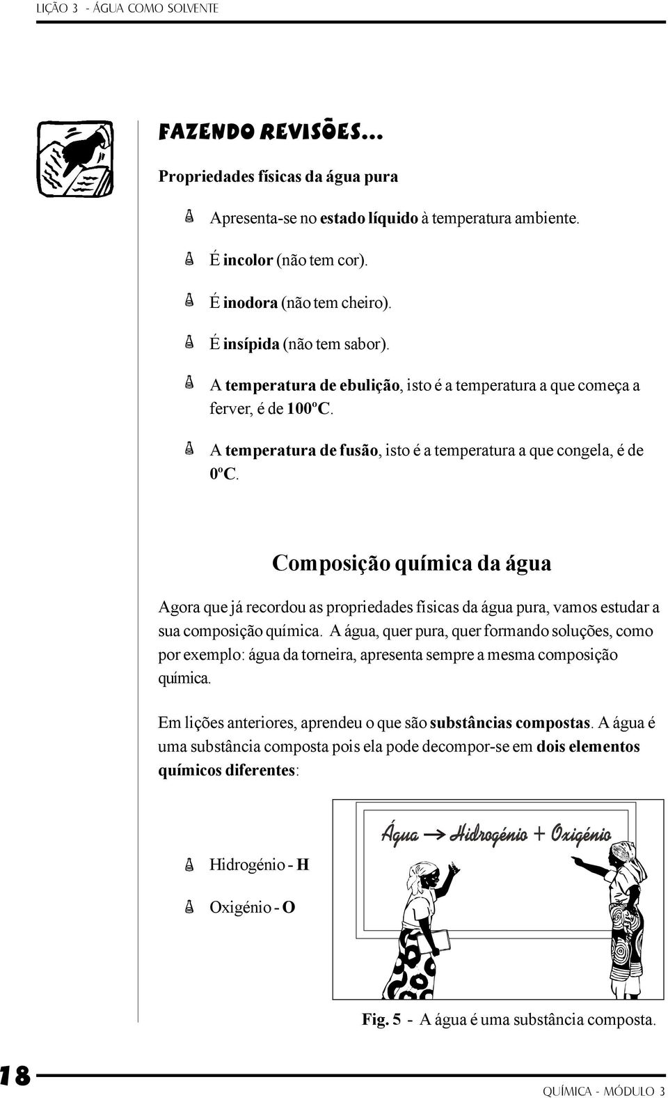 Composição química da água Agora que já recordou as propriedades físicas da água pura, vamos estudar a sua composição química.