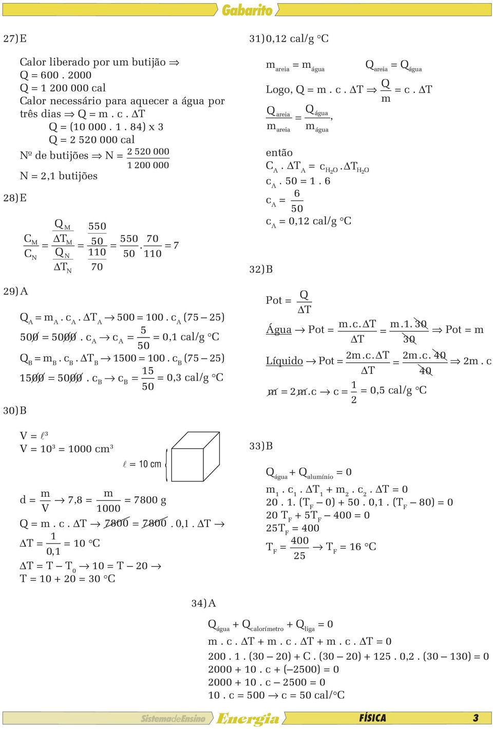 c c =,3 cal/g C B B 50 V = l 3 V = 10 3 = 1000 cm 3 l = 10 cm { d = m V 7,8 = m 1000 = 7800 g = m. c. 7800 = 7800. 0,1.