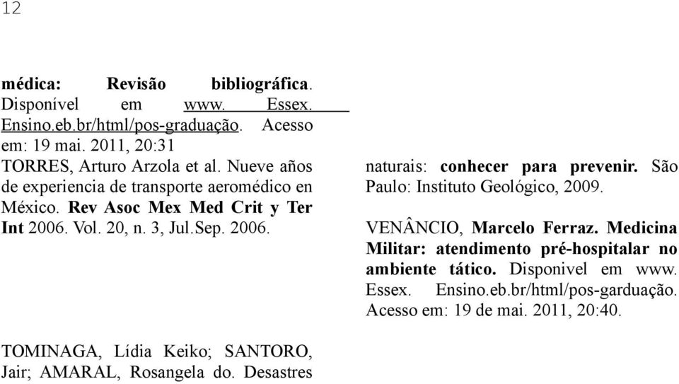 São Paulo: Instituto Geológico, 2009. VENÂNCIO, Marcelo Ferraz. Medicina Militar: atendimento pré-hospitalar no ambiente tático. Disponivel em www.