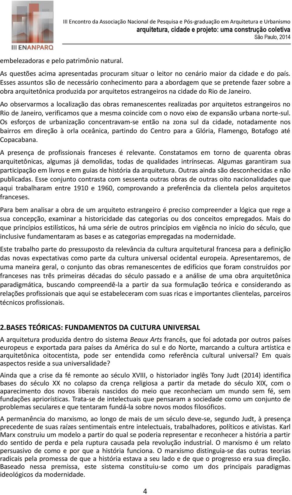 Ao observarmos a localização das obras remanescentes realizadas por arquitetos estrangeiros no Rio de Janeiro, verificamos que a mesma coincide com o novo eixo de expansão urbana norte-sul.