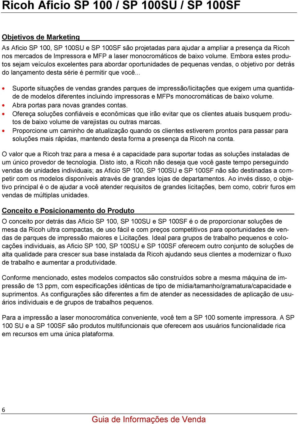 .. Suporte situações de vendas grandes parques de impressão/licitações que exigem uma quantidade de modelos diferentes incluindo impressoras e MFPs monocromáticas de baixo volume.