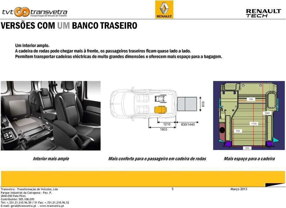 Permitem transportar cadeiras eléctricas de muito grandes dimensões e oferecem mais espaço para a