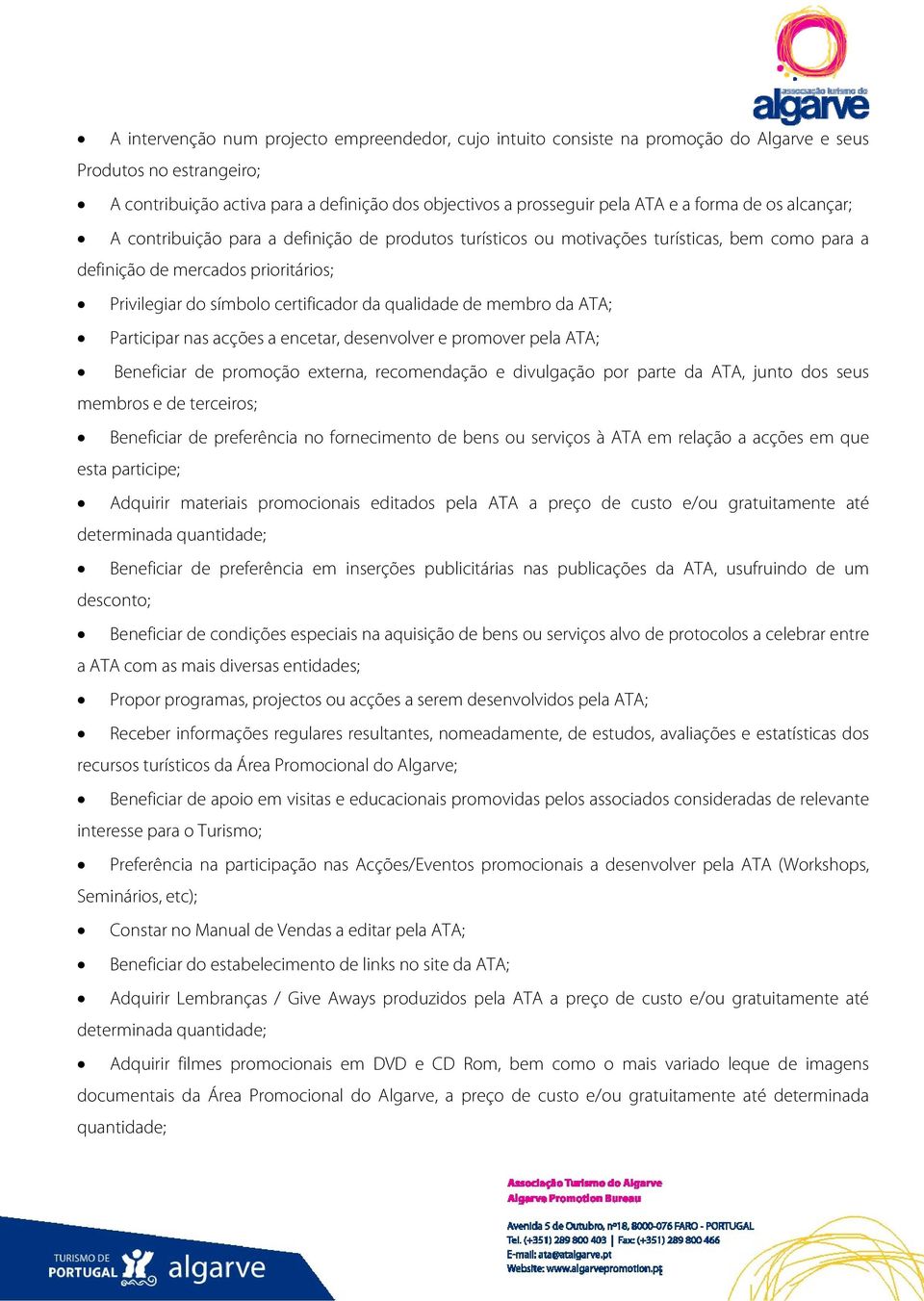 qualidade de membro da ATA; Participar nas acções a encetar, desenvolver e promover pela ATA; Beneficiar de promoção externa, recomendação e divulgação por parte da ATA, junto dos seus membros e de