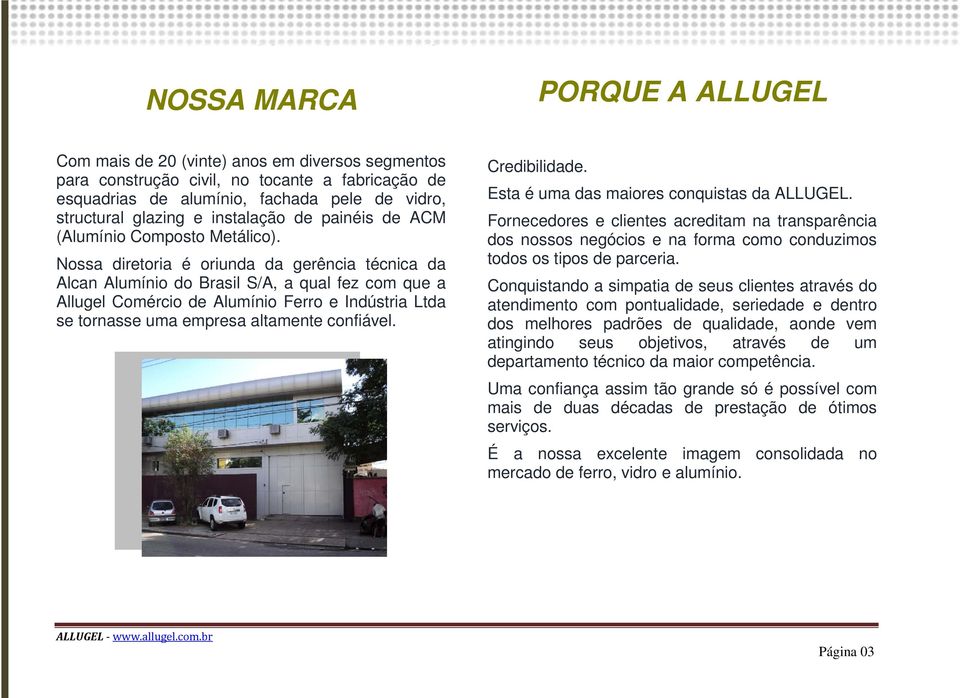 Nossa diretoria é oriunda da gerência técnica da Alcan Alumínio do Brasil S/A, a qual fez com que a Allugel Comércio de Alumínio Ferro e Indústria Ltda se tornasse uma empresa altamente confiável.