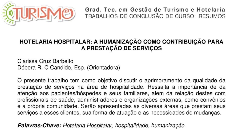 Ressalta a importância de da atenção aos pacientes/hóspedes e seus familiares, alem da relação destes com profissionais de saúde, administradores e organizações externas,