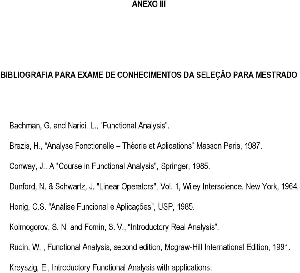 "Linear Operators", Vol. 1, Wiley Interscience. New York, 1964. Honig, C.S. " Funcional e Aplicações", USP, 1985. Kolmogorov, S. N. and Fomin, S. V., Introductory Real Analysis.