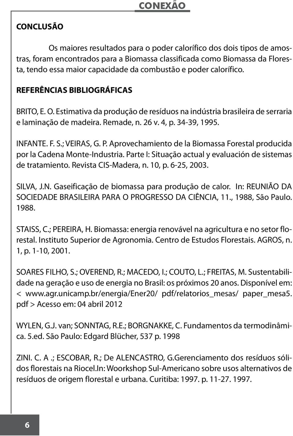 F. S.; VEIRAS, G. P. Aprovechamiento de la Biomassa Forestal producida por la Cadena Monte-Industria. Parte I: Situação actual y evaluación de sistemas de tratamiento. Revista CIS-Madera, n. 10, p.