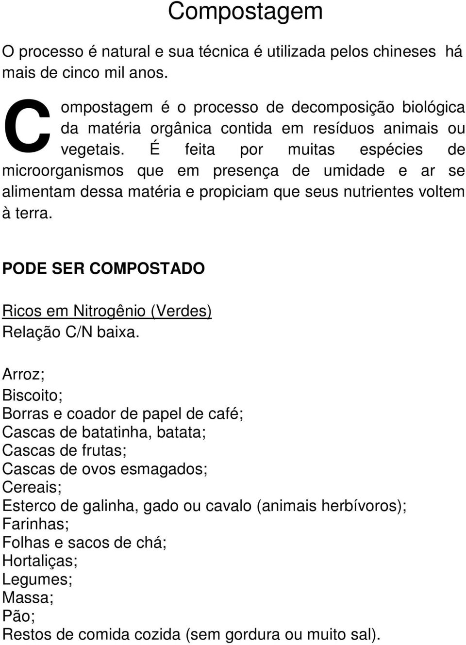 É feita por muitas espécies de microorganismos que em presença de umidade e ar se alimentam dessa matéria e propiciam que seus nutrientes voltem à terra.