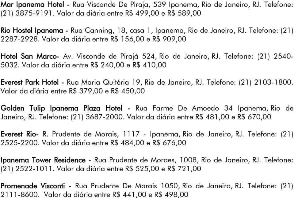 Valor da diária entre R$ 156,00 e R$ 909,00 Hotel San Marco- Av. Visconde de Pirajá 524, Rio de Janeiro, RJ. Telefone: (21) 2540-5032.